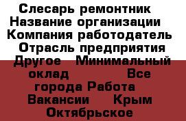 Слесарь-ремонтник › Название организации ­ Компания-работодатель › Отрасль предприятия ­ Другое › Минимальный оклад ­ 20 000 - Все города Работа » Вакансии   . Крым,Октябрьское